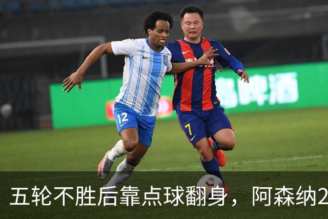 五轮不胜后靠点球翻身,阿森纳2比1热刺升到第六