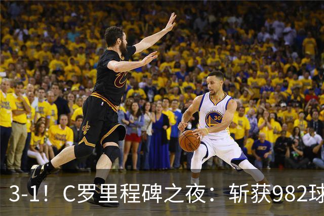 3-1!C罗里程碑之夜:斩获982球+率队连胜!获评8.1分,全场最佳